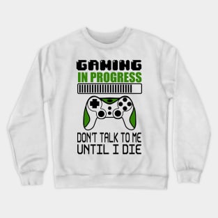 Gaming in progress don't talk to me until I die Crewneck Sweatshirt